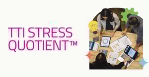 TTI Stress Quotient™: cum înțelegi mai clar stresul din organizație